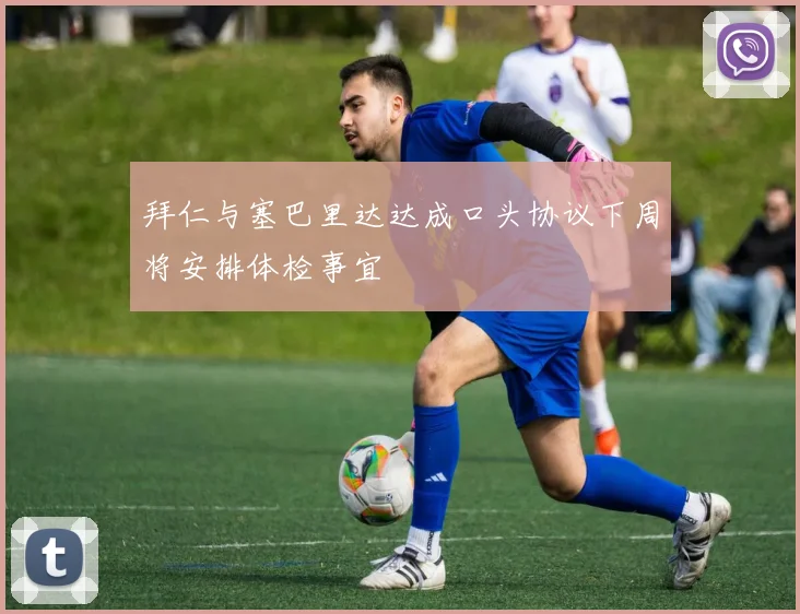 拜仁与塞巴里达达成口头协议下周将安排体检事宜