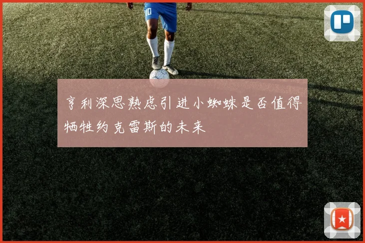 亨利深思熟虑引进小蜘蛛是否值得牺牲约克雷斯的未来