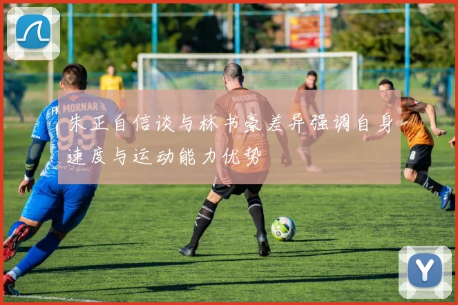 朱正自信谈与林书豪差异强调自身速度与运动能力优势